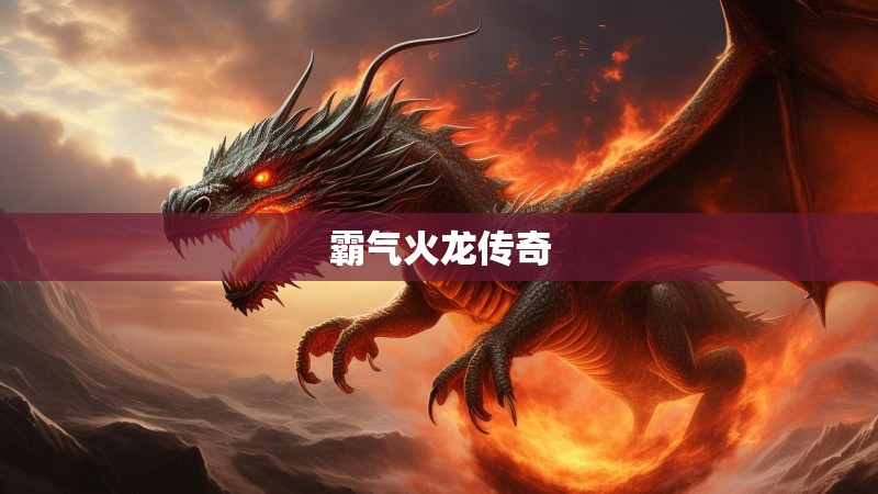 霸气火龙传奇 霸气火龙传奇