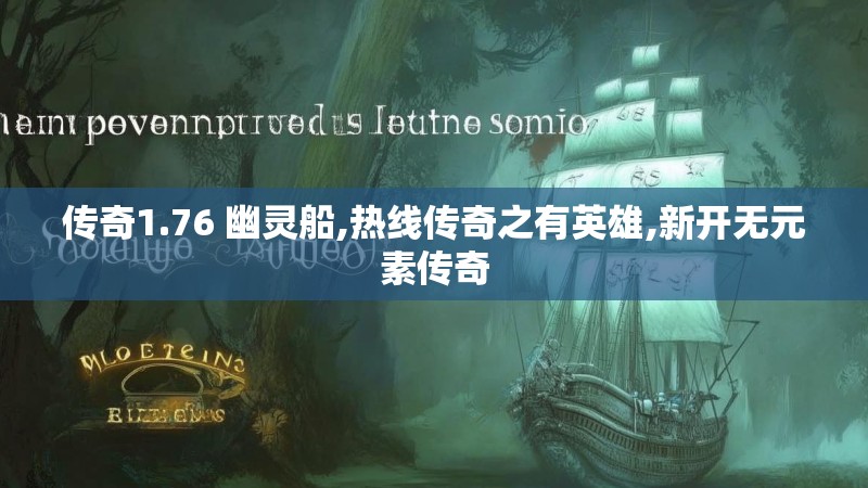 传奇1.76 幽灵船,热线传奇之有英雄,新开无元素传奇 传奇1.76 幽灵船,热线传奇之有英雄,新开无元素传奇