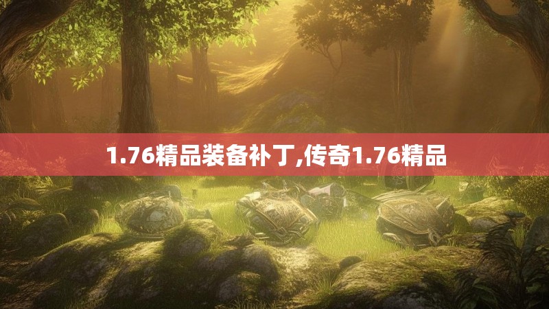 1.76精品装备补丁,传奇1.76精品 1.76精品装备补丁,传奇1.76精品
