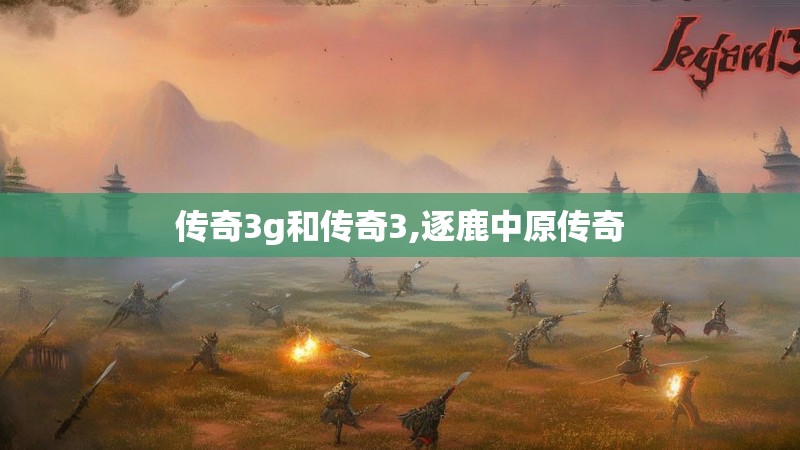 传奇3g和传奇3,逐鹿中原传奇