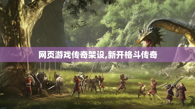 网页游戏传奇架设,新开格斗传奇 网页游戏传奇架设,新开格斗传奇