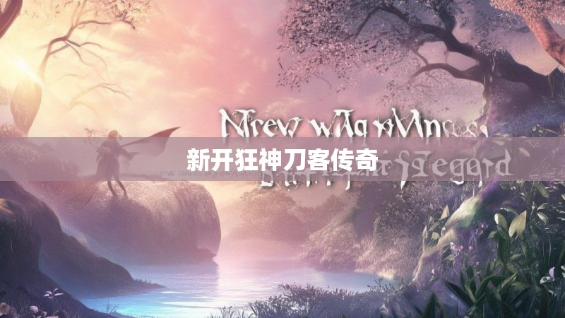 新开狂神刀客传奇 新开狂神刀客传奇