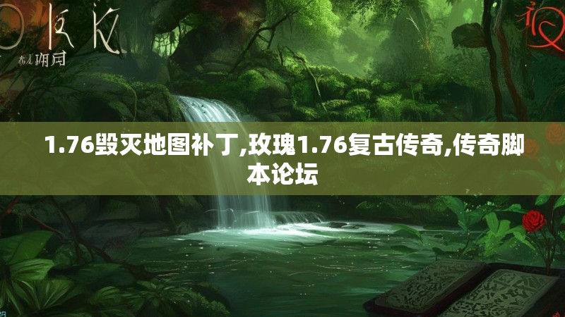 1.76毁灭地图补丁,玫瑰1.76复古传奇,传奇脚本论坛 1.76毁灭地图补丁,玫瑰1.76复古传奇,传奇脚本论坛