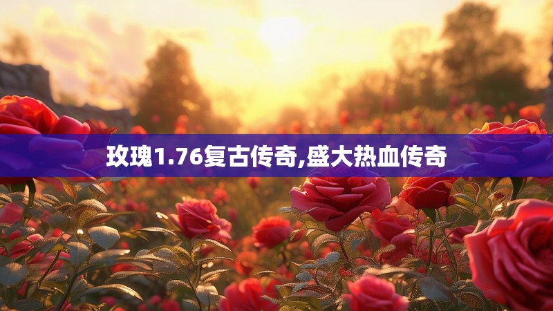 玫瑰1.76复古传奇,盛大热血传奇