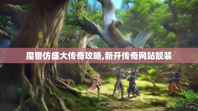 魔兽仿盛大传奇攻略,新开传奇网站靓装
