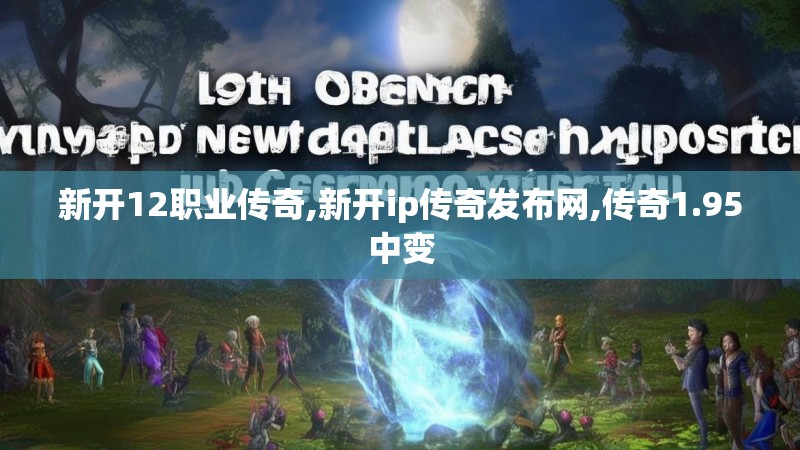 新开12职业传奇,新开ip传奇发布网,传奇1.95中变 新开12职业传奇,新开ip传奇发布网,传奇1.95中变