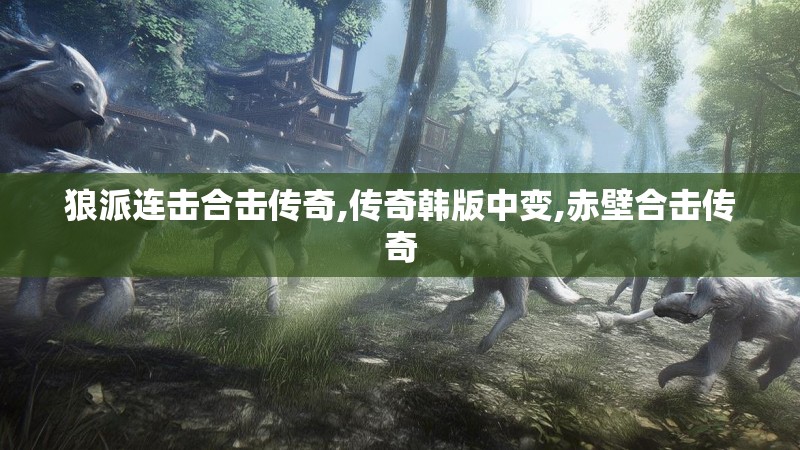 狼派连击合击传奇,传奇韩版中变,赤壁合击传奇