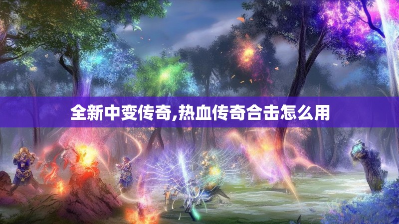 全新中变传奇,热血传奇合击怎么用