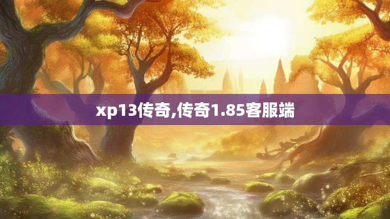 xp13传奇,传奇1.85客服端