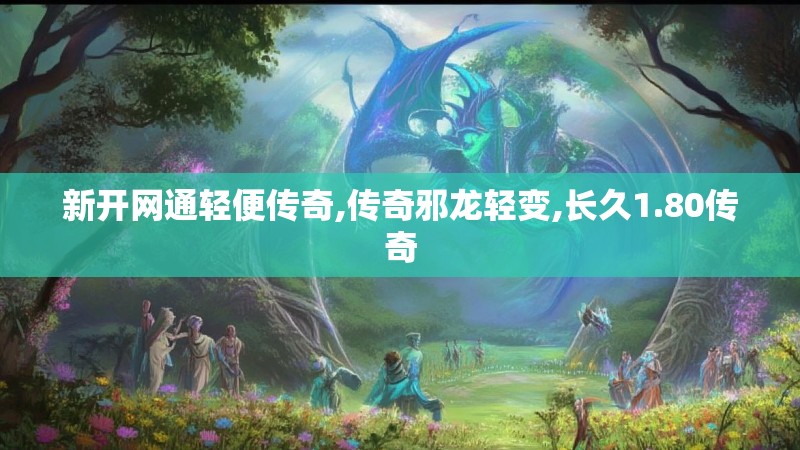 新开网通轻便传奇,传奇邪龙轻变,长久1.80传奇