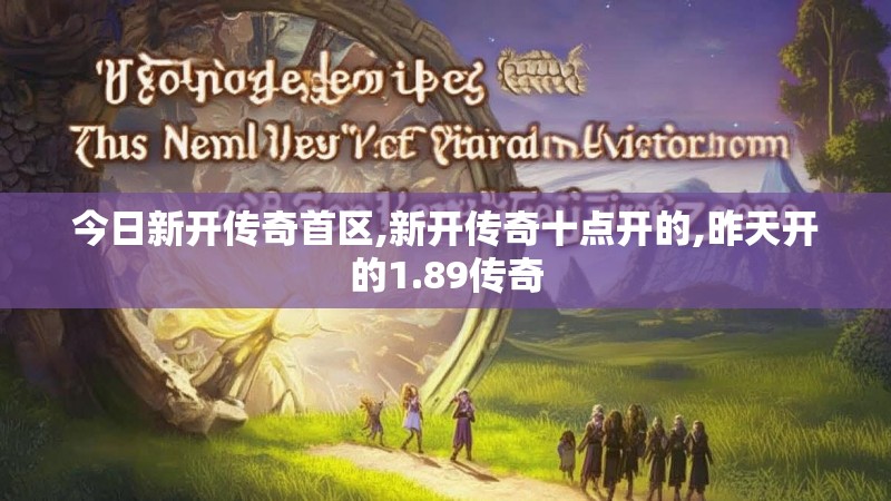 今日新开传奇首区,新开传奇十点开的,昨天开的1.89传奇