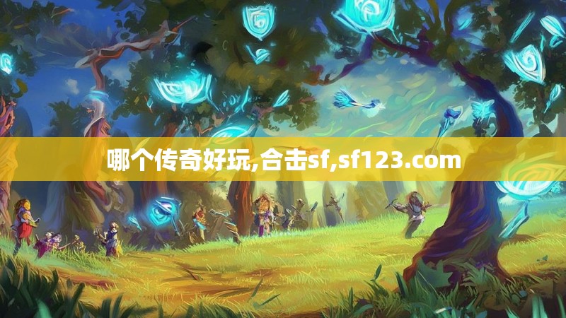 哪个传奇好玩,合击sf,sf123.com