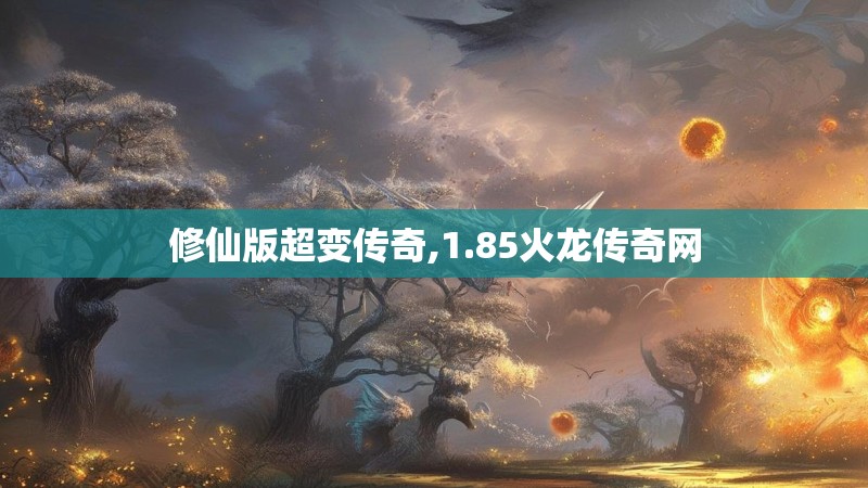 修仙版超变传奇,1.85火龙传奇网