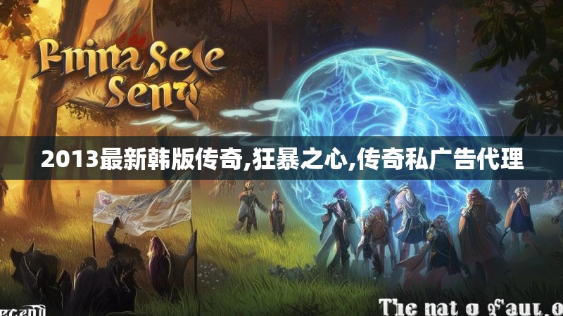 2013最新韩版传奇,狂暴之心,传奇私广告代理