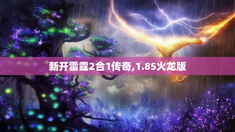 新开雷霆2合1传奇,1.85火龙版 新开雷霆2合1传奇,1.85火龙版