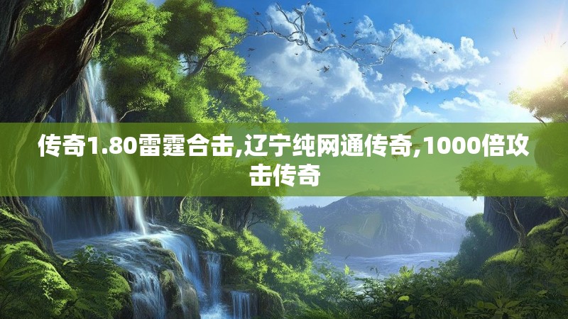 传奇1.80雷霆合击,辽宁纯网通传奇,1000倍攻击传奇 传奇1.80雷霆合击,辽宁纯网通传奇,1000倍攻击传奇