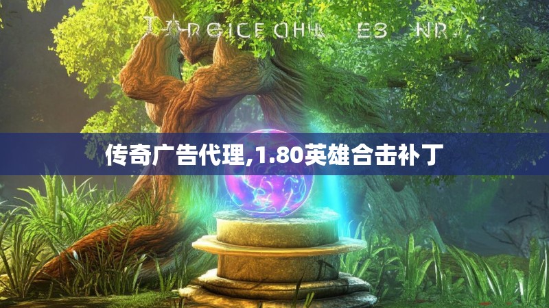 传奇广告代理,1.80英雄合击补丁