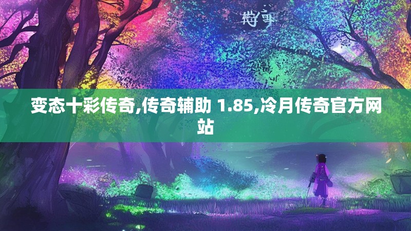 变态十彩传奇,传奇辅助 1.85,冷月传奇官方网站
