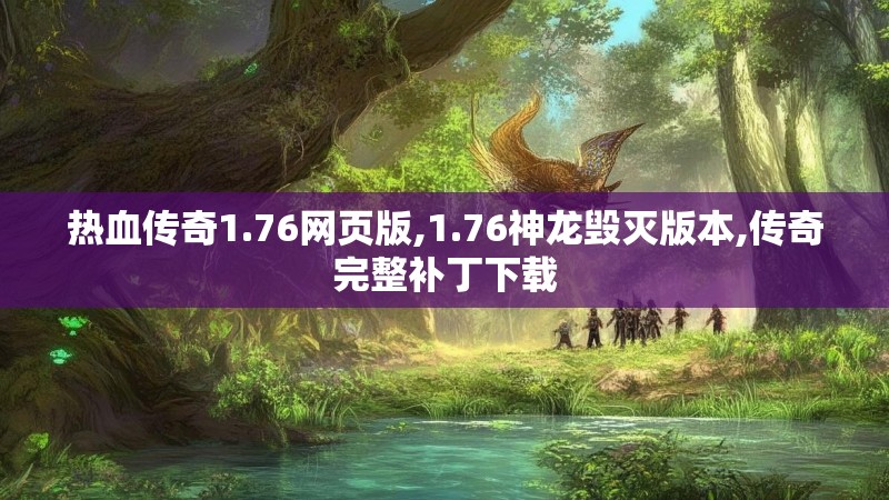 热血传奇1.76网页版,1.76神龙毁灭版本,传奇完整补丁下载
