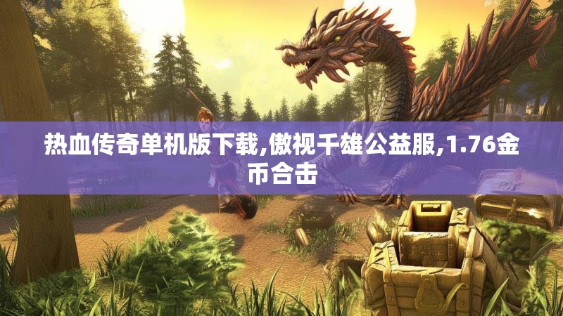 热血传奇单机版下载,傲视千雄公益服,1.76金币合击