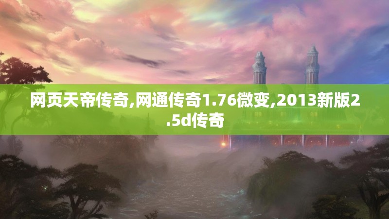 网页天帝传奇,网通传奇1.76微变,2013新版2.5d传奇 网页天帝传奇,网通传奇1.76微变,2013新版2.5d传奇