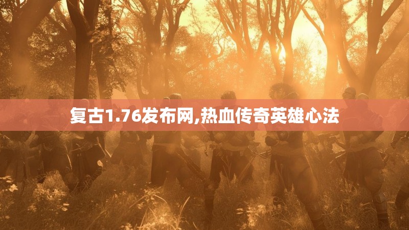复古1.76发布网,热血传奇英雄心法