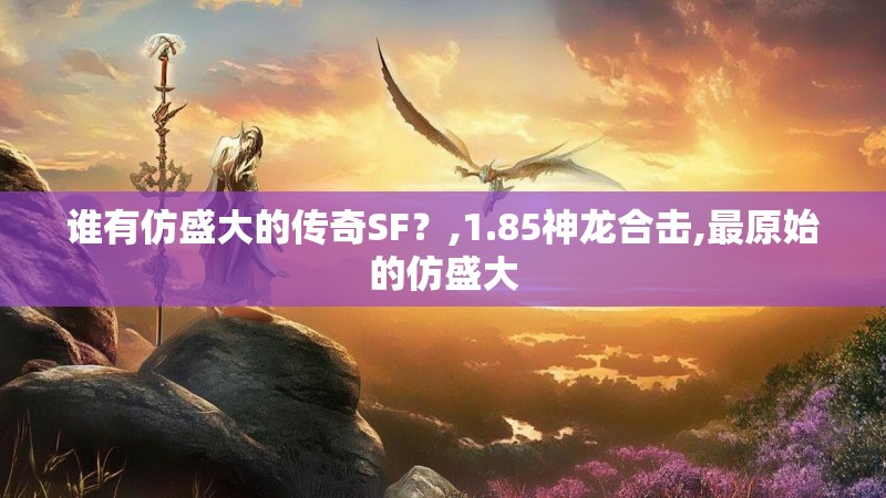 谁有仿盛大的传奇SF？,1.85神龙合击,最原始的仿盛大