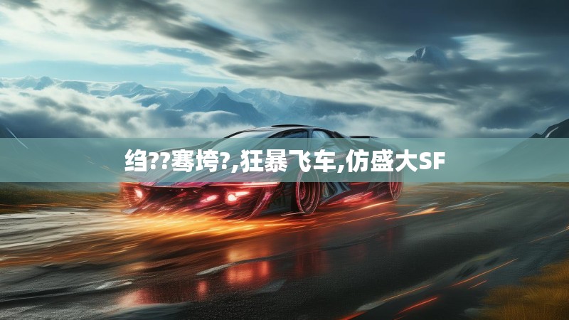 绉??骞垮?,狂暴飞车,仿盛大SF