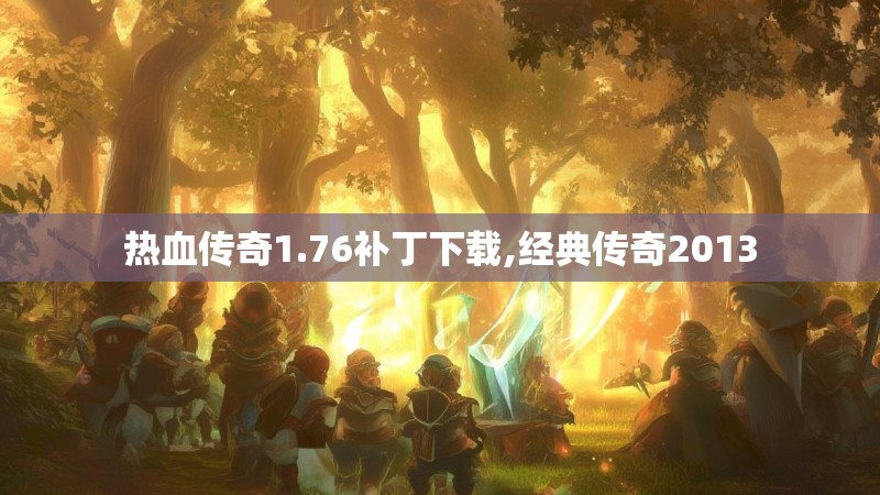 热血传奇1.76补丁下载,经典传奇2013