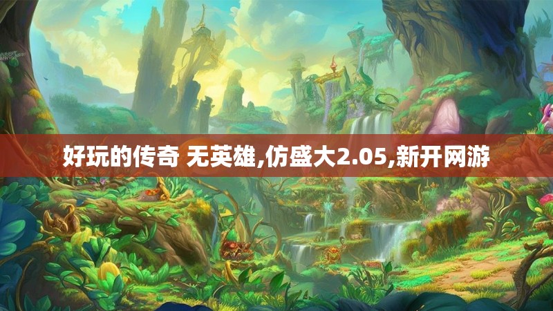 好玩的传奇 无英雄,仿盛大2.05,新开网游