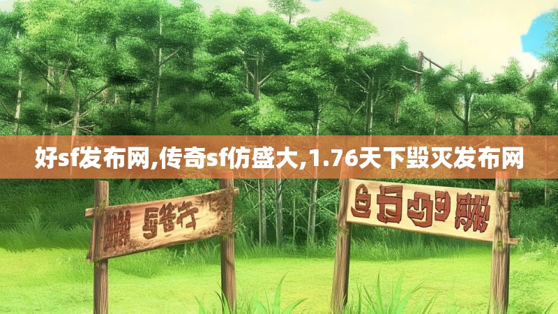 好sf发布网,传奇sf仿盛大,1.76天下毁灭发布网