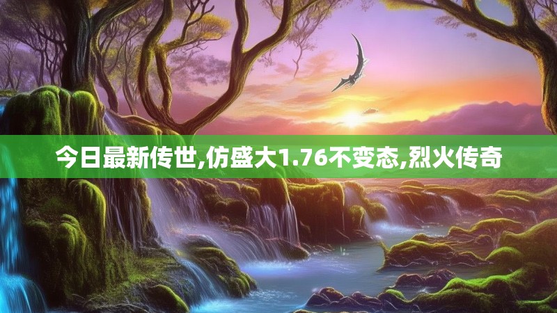今日最新传世,仿盛大1.76不变态,烈火传奇
