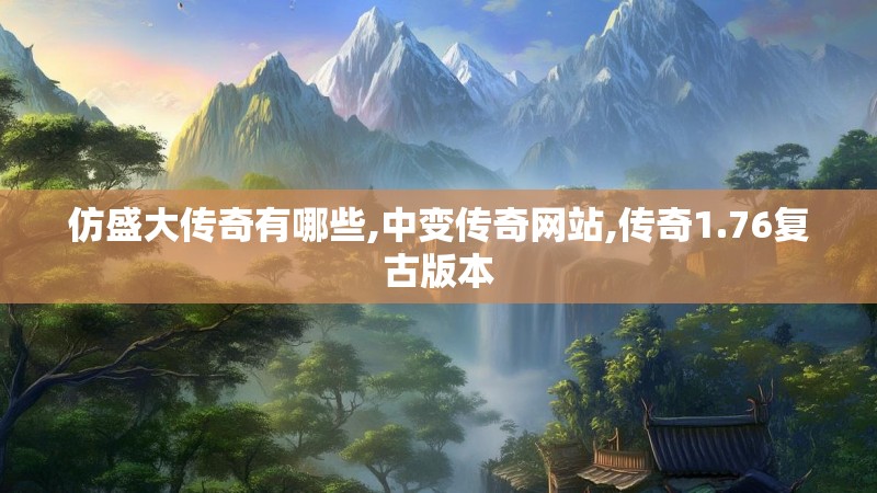 仿盛大传奇有哪些,中变传奇网站,传奇1.76复古版本