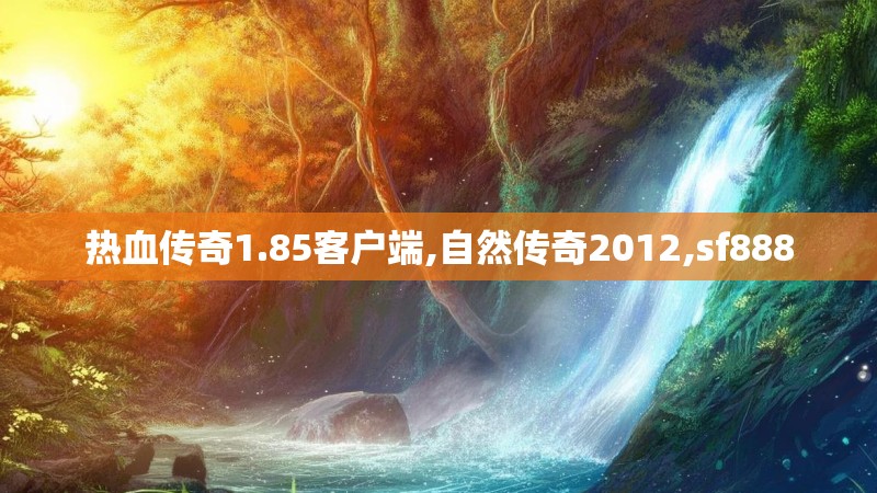 热血传奇1.85客户端,自然传奇2012,sf888