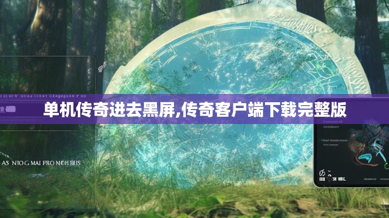 单机传奇进去黑屏,传奇客户端下载完整版