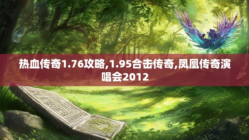 热血传奇1.76攻略,1.95合击传奇,凤凰传奇演唱会2012