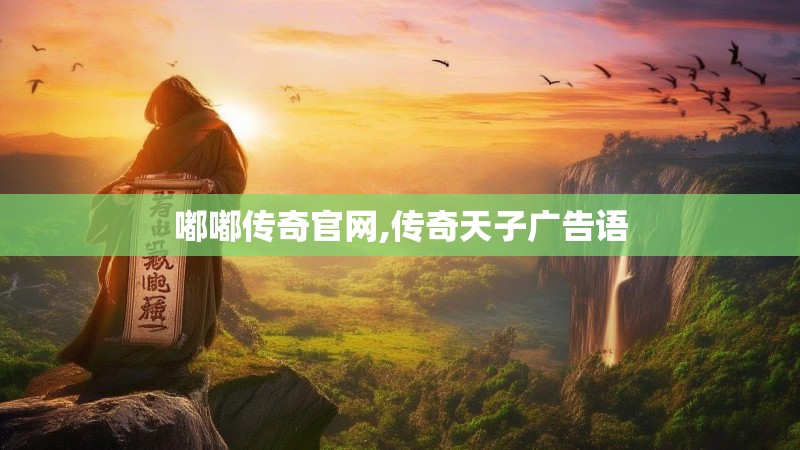 嘟嘟传奇官网,传奇天子广告语