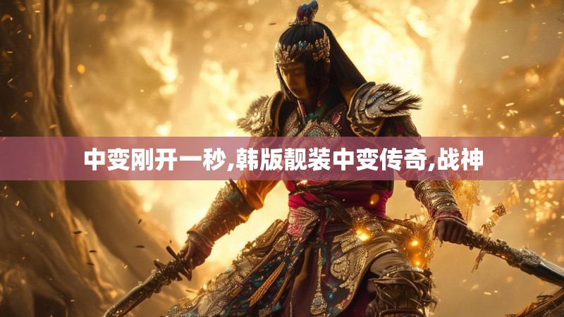 中变刚开一秒,韩版靓装中变传奇,战神
