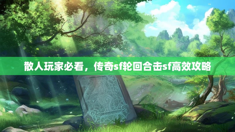 散人玩家必看，传奇sf轮回合击sf高效攻略