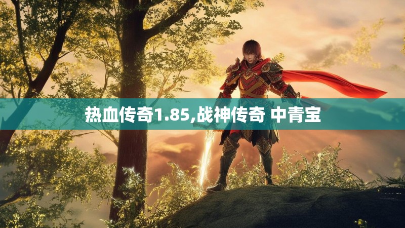 热血传奇1.85,战神传奇 中青宝