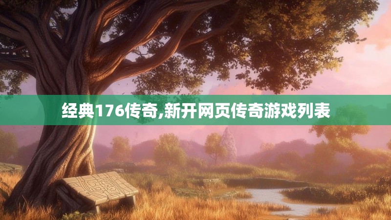 经典176传奇,新开网页传奇游戏列表