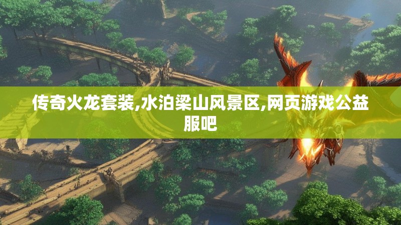 传奇火龙套装,水泊梁山风景区,网页游戏公益服吧
