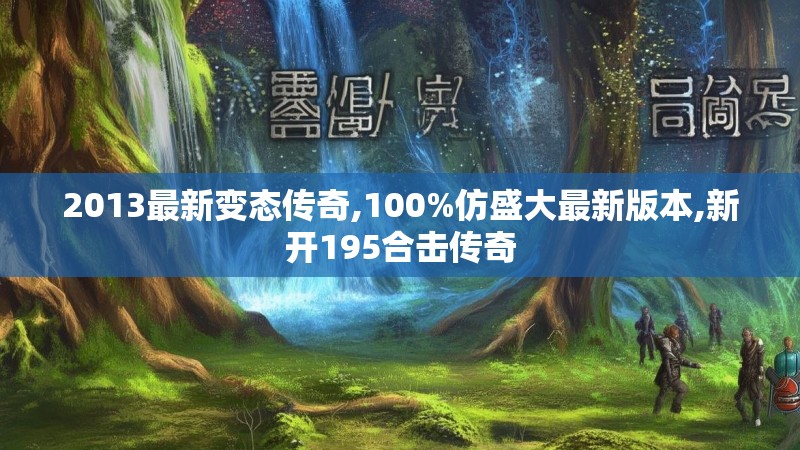 2013最新变态传奇,100%仿盛大最新版本,新开195合击传奇