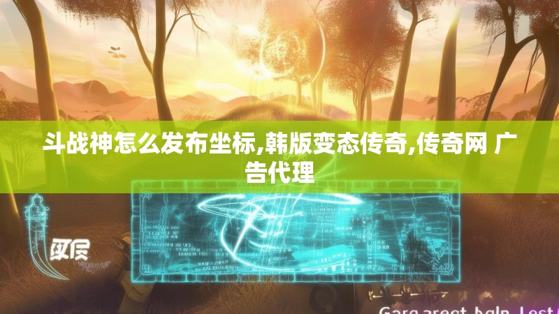 斗战神怎么发布坐标,韩版变态传奇,传奇网 广告代理