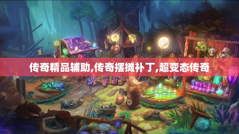 传奇精品辅助,传奇摆摊补丁,超变态传奇