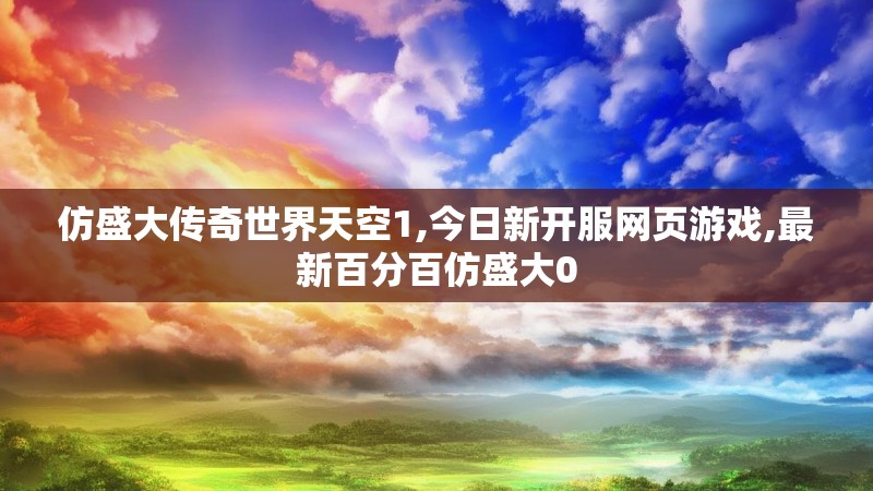 仿盛大传奇世界天空1,今日新开服网页游戏,最新百分百仿盛大0