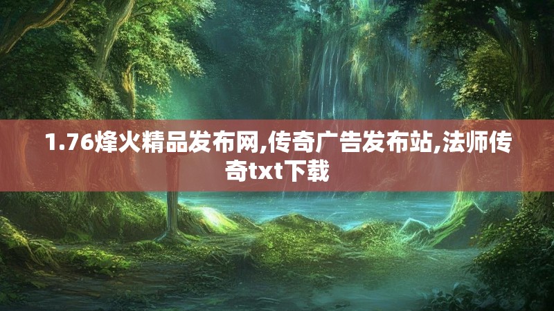 1.76烽火精品发布网,传奇广告发布站,法师传奇txt下载