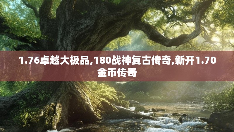 1.76卓越大极品,180战神复古传奇,新开1.70金币传奇