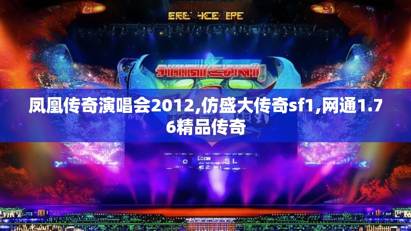 凤凰传奇演唱会2012,仿盛大传奇sf1,网通1.76精品传奇