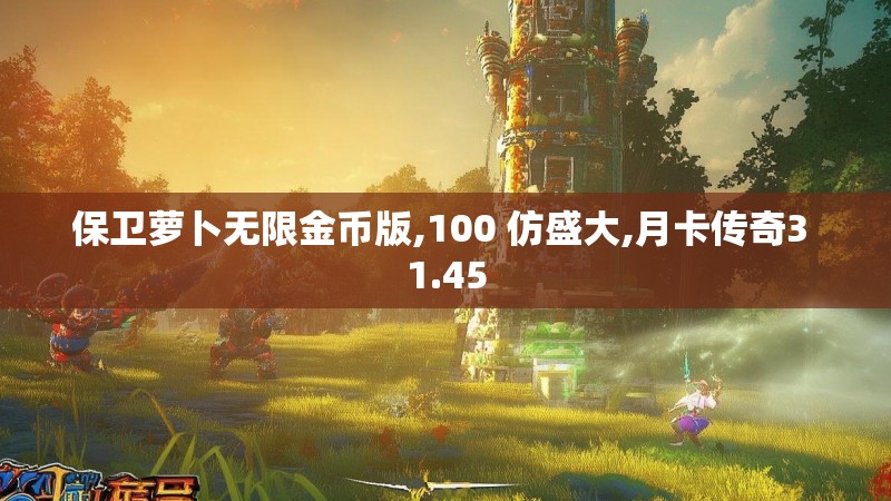 保卫萝卜无限金币版,100 仿盛大,月卡传奇3 1.45